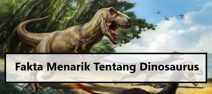 Fakta Menarik Tentang Dinosaurus