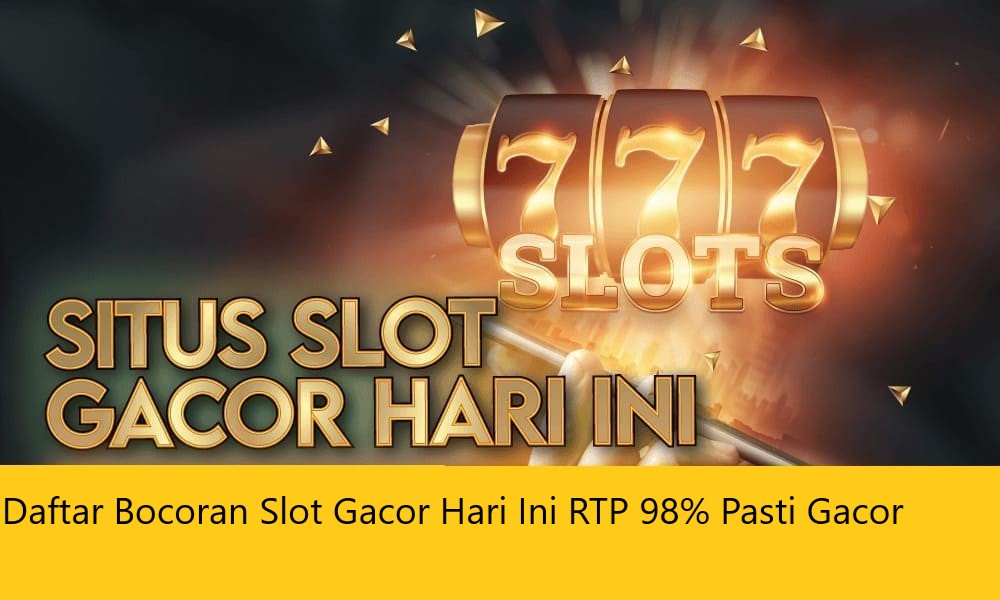 Daftar Bocoran Slot Gacor Hari Ini RTP 98% Pasti Gacor